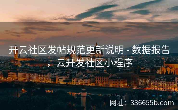 开云社区发帖规范更新说明 - 数据报告，云开发社区小程序