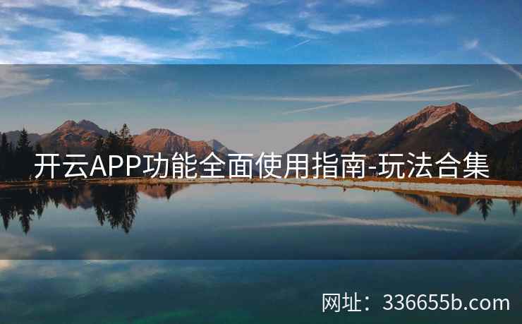 开云APP功能全面使用指南-玩法合集