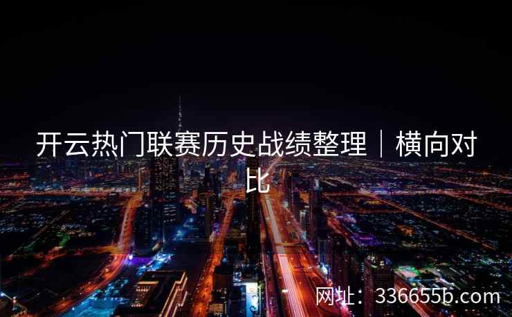 开云热门联赛历史战绩整理｜横向对比