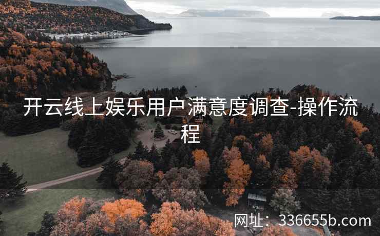 开云线上娱乐用户满意度调查-操作流程